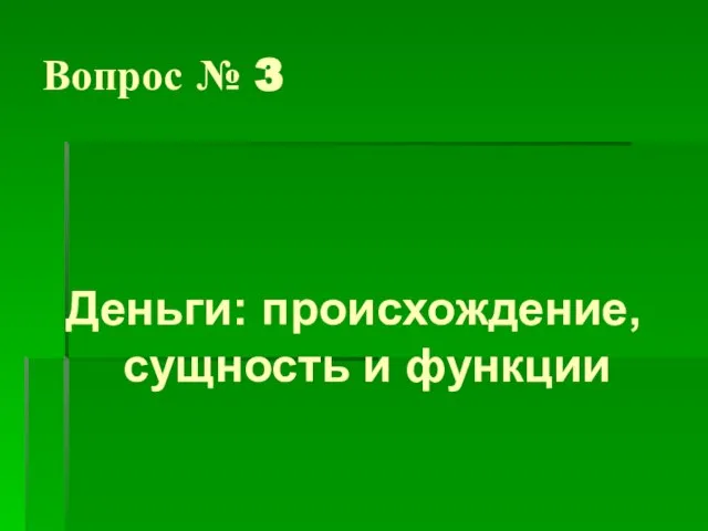 Вопрос № 3 Деньги: происхождение, сущность и функции