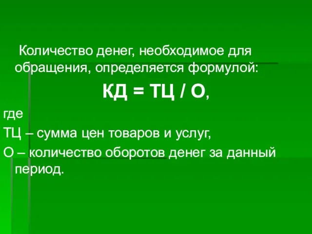 Количество денег, необходимое для обращения, определяется формулой: КД = ТЦ /