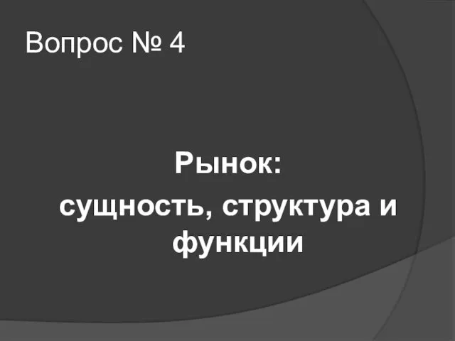 Вопрос № 4 Рынок: сущность, структура и функции