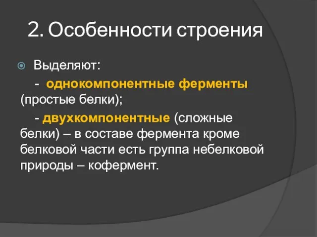 2. Особенности строения Выделяют: - однокомпонентные ферменты (простые белки); - двухкомпонентные