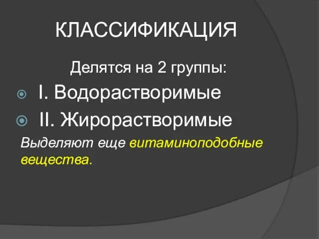 КЛАССИФИКАЦИЯ Делятся на 2 группы: I. Водорастворимые II. Жирорастворимые Выделяют еще витаминоподобные вещества.