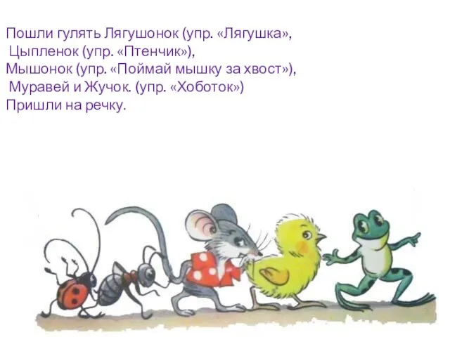 Пошли гулять Лягушонок (упр. «Лягушка», Цыпленок (упр. «Птенчик»), Мышонок (упр. «Поймай