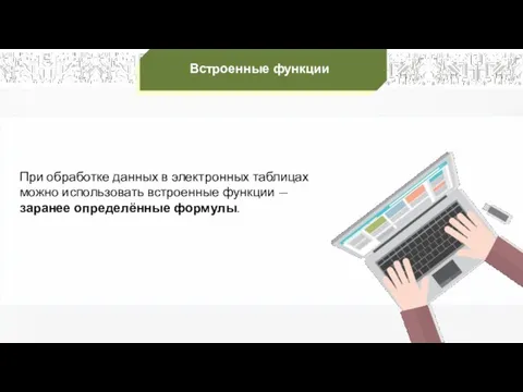 Встроенные функции При обработке данных в электронных таблицах можно использовать встроенные функции — заранее определённые формулы.