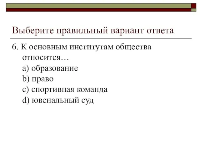 Выберите правильный вариант ответа 6. К основным институтам общества относится… a)