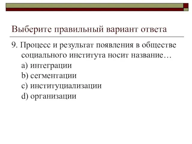 Выберите правильный вариант ответа 9. Процесс и результат появления в обществе