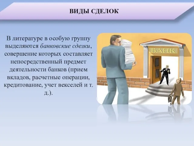 ВИДЫ СДЕЛОК В литературе в особую группу выделяются банковские сделки, совершение