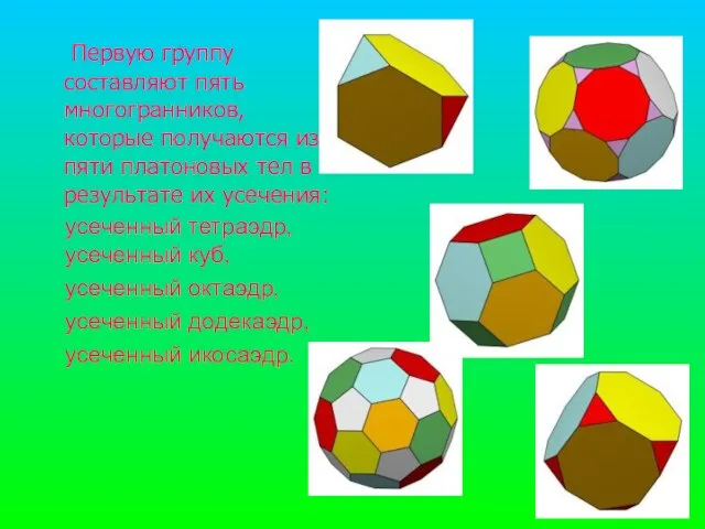 Первую группу составляют пять многогранников, которые получаются из пяти платоновых тел