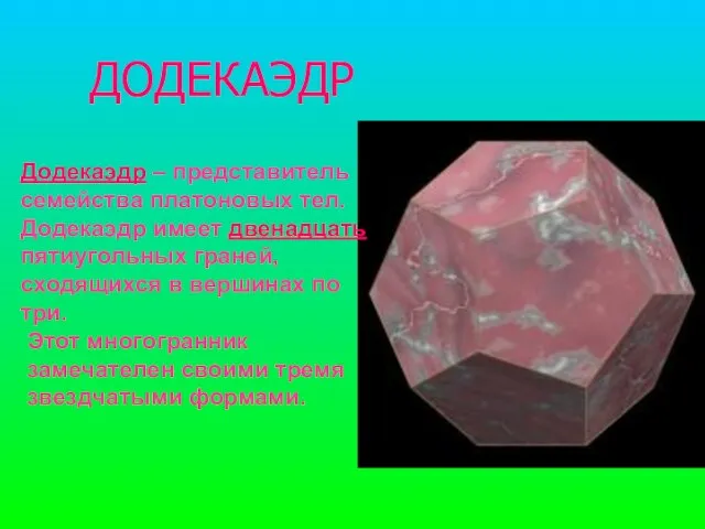 ДОДЕКАЭДР Додекаэдр – представитель семейства платоновых тел. Додекаэдр имеет двенадцать пятиугольных