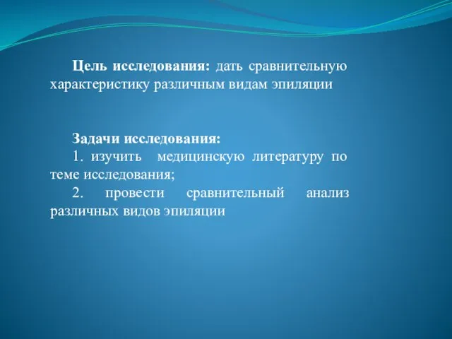 Цель исследования: дать сравнительную характеристику различным видам эпиляции Задачи исследования: 1.