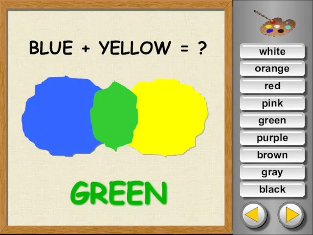 white orange red pink purple green brown gray black BLUE + YELLOW = ? GREEN