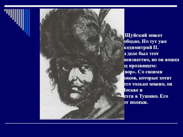 Казалось бы Щуйский может вздохнуть свободно. Но тут уже возникает Лжедимитрий