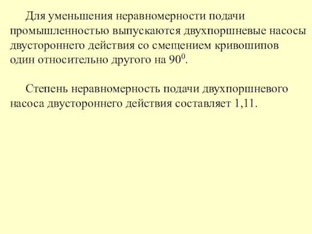 Для уменьшения неравномерности подачи промышленностью выпускаются двухпоршневые насосы двустороннего действия со