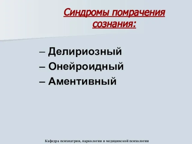 Синдромы помрачения сознания: Делириозный Онейроидный Аментивный Кафедра психиатрии, наркологии и медицинской психологии