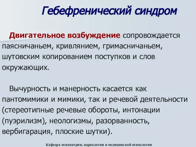 Гебефренический синдром Двигательное возбуждение сопровождается паясничаньем, кривлянием, гримасничаньем, шутовским копированием поступков