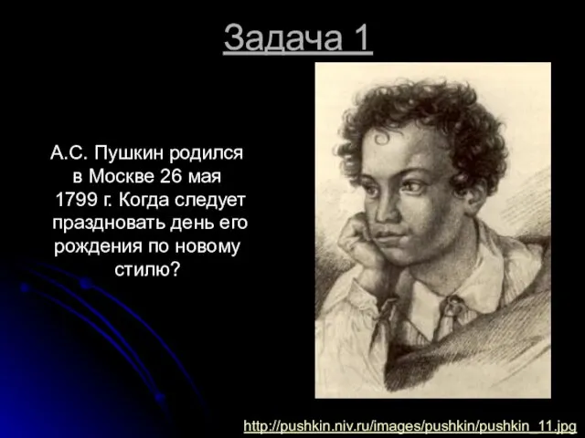 Задача 1 А.С. Пушкин родился в Москве 26 мая 1799 г.