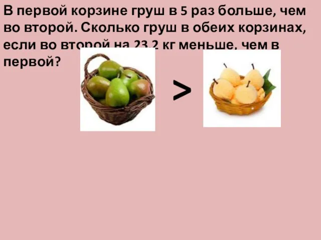 В первой корзине груш в 5 раз больше, чем во второй.