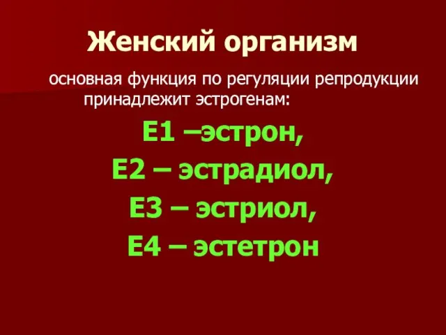 Женский организм основная функция по регуляции репродукции принадлежит эстрогенам: Е1 –эстрон,