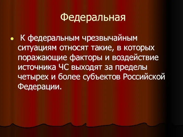 Федеральная К федеральным чрезвычайным ситуациям относят такие, в которых поражающие факторы