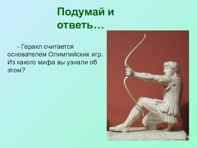 - Геракл считается основателем Олимпийских игр. Из какого мифа вы узнали об этом? Подумай и ответь…