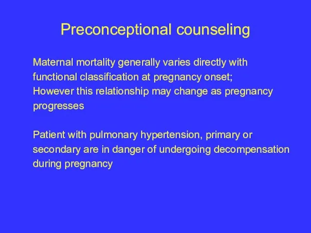 Preconceptional counseling Maternal mortality generally varies directly with functional classification at