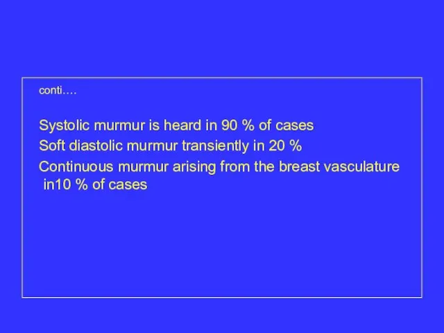 conti…. Systolic murmur is heard in 90 % of cases Soft