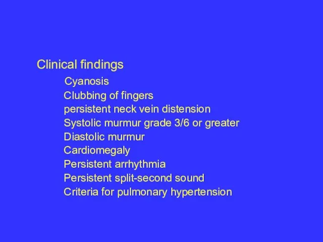 Clinical findings Cyanosis Clubbing of fingers persistent neck vein distension Systolic