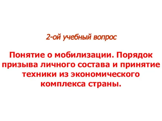 2-ой учебный вопрос Понятие о мобилизации. Порядок призыва личного состава и