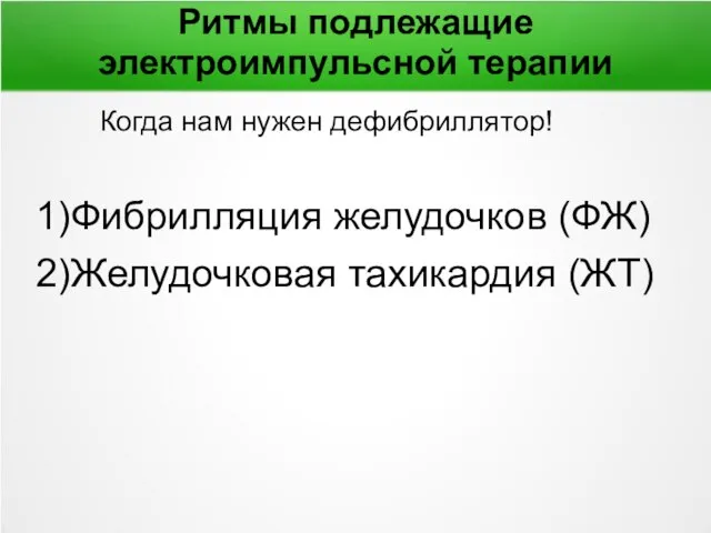 Ритмы подлежащие электроимпульсной терапии Когда нам нужен дефибриллятор! 1)Фибрилляция желудочков (ФЖ) 2)Желудочковая тахикардия (ЖТ)