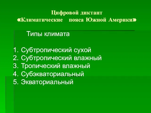 Цифровой диктант «Климатические пояса Южной Америки» Типы климата Субтропический сухой Субтропический влажный Тропический влажный Субэкваториальный Экваториальный