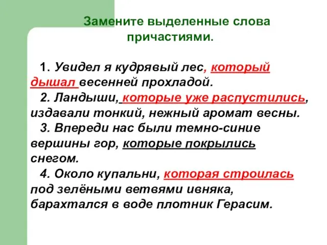 Замените выделенные слова причастиями. 1. Увидел я кудрявый лес, который дышал