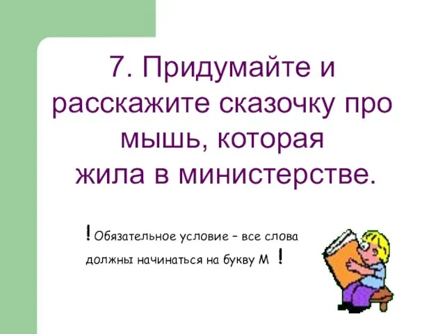 7. Придумайте и расскажите сказочку про мышь, которая жила в министерстве.