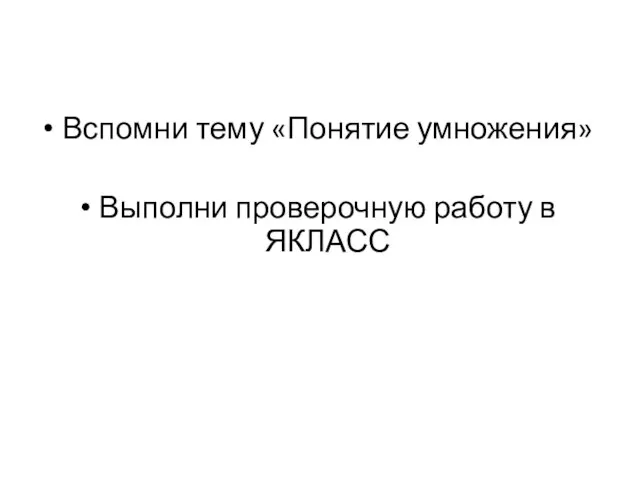 Вспомни тему «Понятие умножения» Выполни проверочную работу в ЯКЛАСС