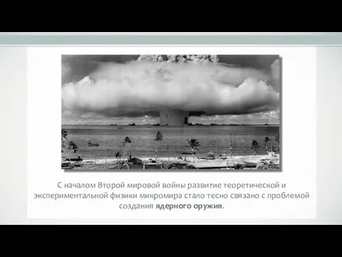 С началом Второй мировой войны развитие теоретической и экспериментальной физики микромира