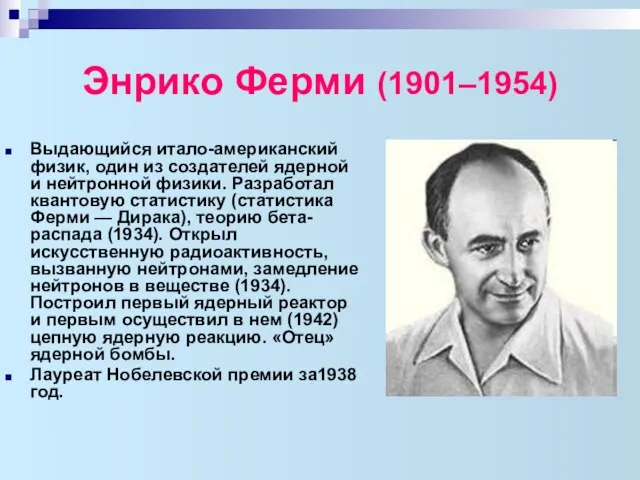 Энрико Ферми (1901–1954) Выдающийся итало-американский физик, один из создателей ядерной и