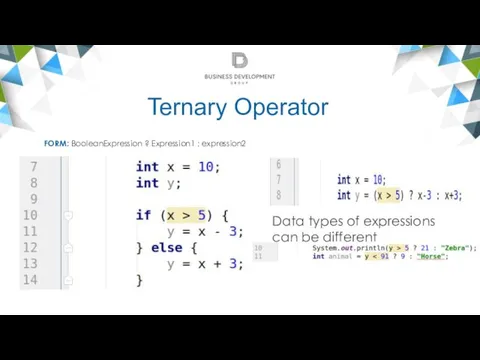 Ternary Operator FORM: BooleanExpression ? Expression1 : expression2 Data types of expressions can be different