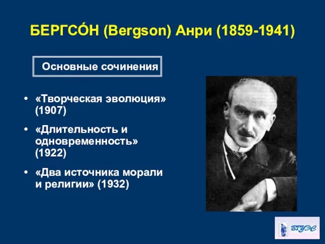 БЕРГСО́Н (Bergson) Анри (1859-1941) «Творческая эволюция» (1907) «Длительность и одновременность» (1922)