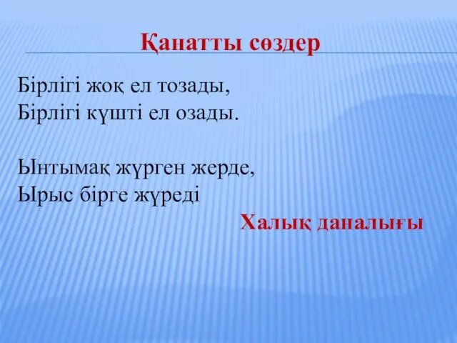 Қанатты сөздер Бірлігі жоқ ел тозады, Бірлігі күшті ел озады. Ынтымақ