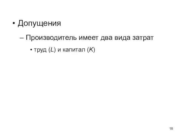 Допущения Производитель имеет два вида затрат труд (L) и капитал (K)