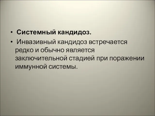 Системный кандидоз. Инвазивный кандидоз встречается редко и обычно является заключительной стадией при поражении иммунной системы.