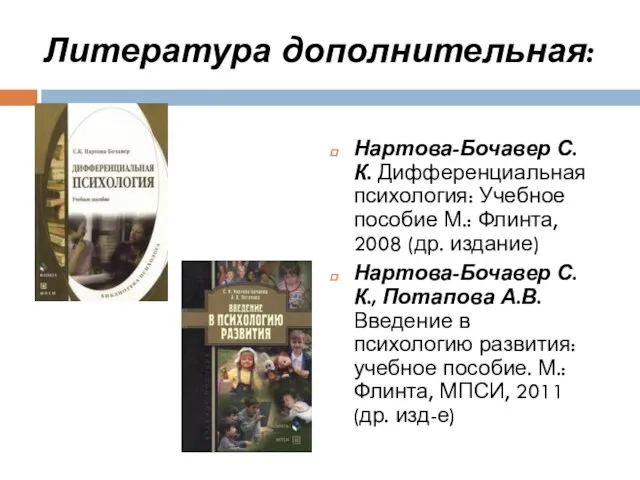 Литература дополнительная: Нартова-Бочавер С.К. Дифференциальная психология: Учебное пособие М.: Флинта, 2008