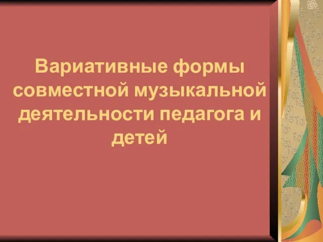 Вариативные формы совместной музыкальной деятельности педагога и детей