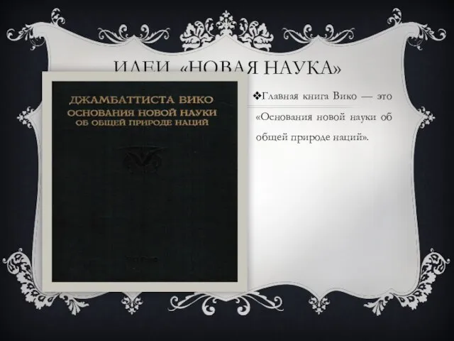 ИДЕИ. «НОВАЯ НАУКА» Главная книга Вико — это «Основания новой науки об общей природе наций».