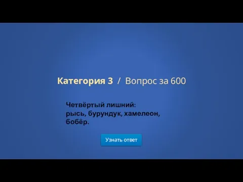 Узнать ответ Категория 3 / Вопрос за 600 Четвёртый лишний: рысь, бурундук, хамелеон, бобёр.