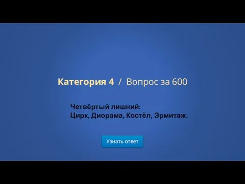 Узнать ответ Категория 4 / Вопрос за 600 Четвёртый лишний: Цирк, Диорама, Костёл, Эрмитаж.