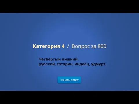 Узнать ответ Категория 4 / Вопрос за 800 Четвёртый лишний: русский, татарин, индеец, удмурт.