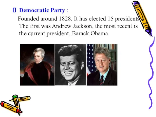 Democratic Party : Founded around 1828. It has elected 15 presidents.