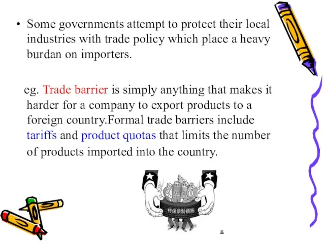 Some governments attempt to protect their local industries with trade policy