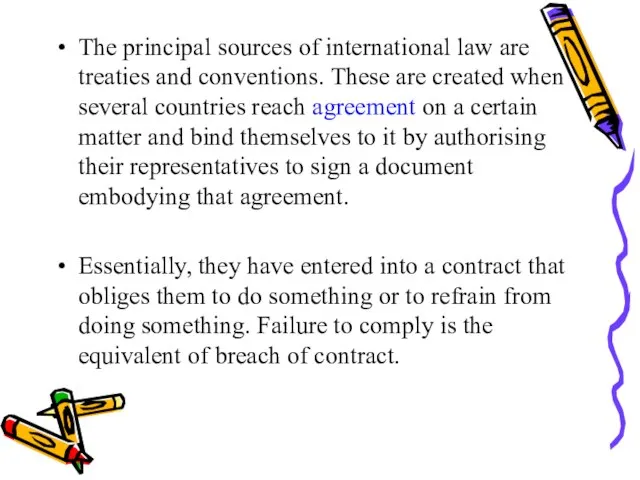 The principal sources of international law are treaties and conventions. These