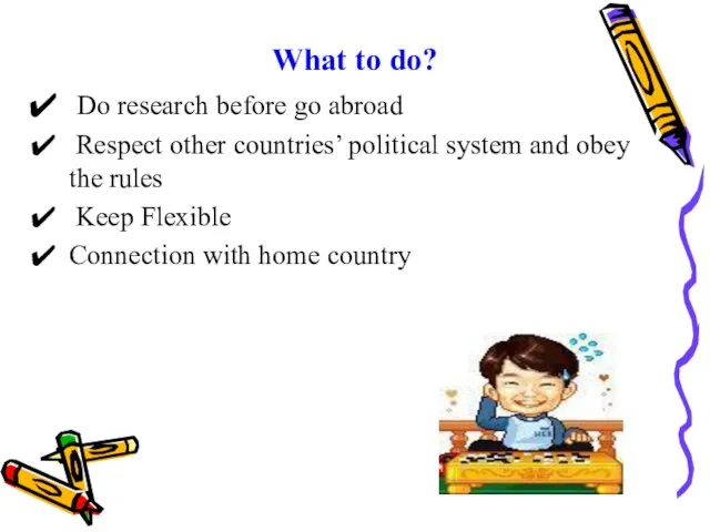 What to do? Do research before go abroad Respect other countries’