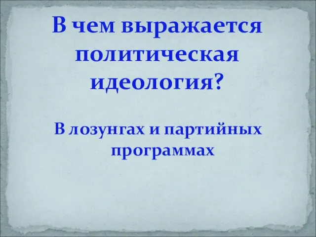 В лозунгах и партийных программах В чем выражается политическая идеология?